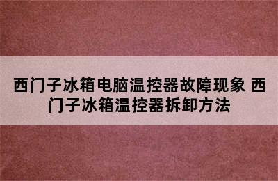 西门子冰箱电脑温控器故障现象 西门子冰箱温控器拆卸方法